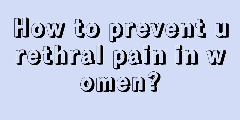How to prevent urethral pain in women?