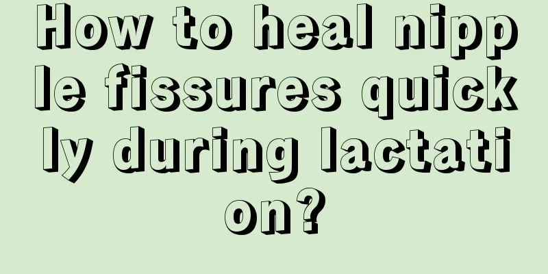 How to heal nipple fissures quickly during lactation?