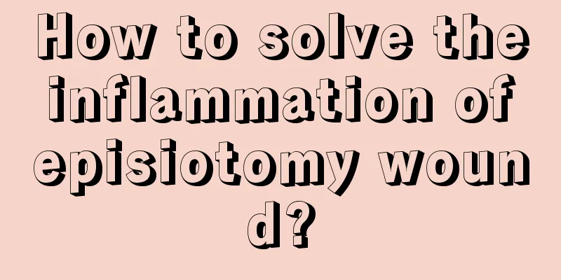 How to solve the inflammation of episiotomy wound?
