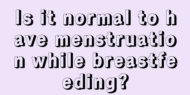 Is it normal to have menstruation while breastfeeding?