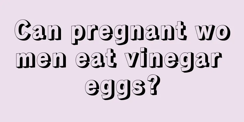 Can pregnant women eat vinegar eggs?