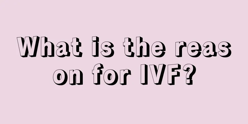 What is the reason for IVF?