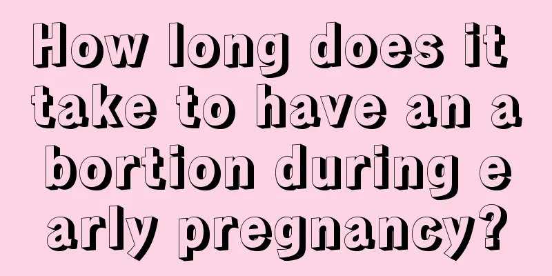 How long does it take to have an abortion during early pregnancy?