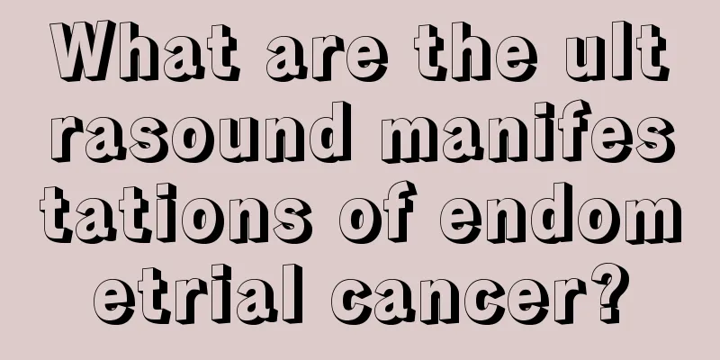 What are the ultrasound manifestations of endometrial cancer?