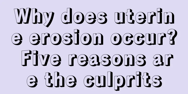Why does uterine erosion occur? Five reasons are the culprits