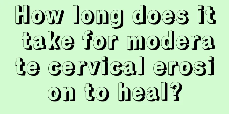 How long does it take for moderate cervical erosion to heal?