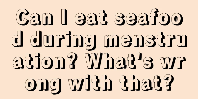 Can I eat seafood during menstruation? What's wrong with that?