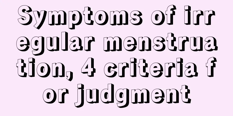 Symptoms of irregular menstruation, 4 criteria for judgment