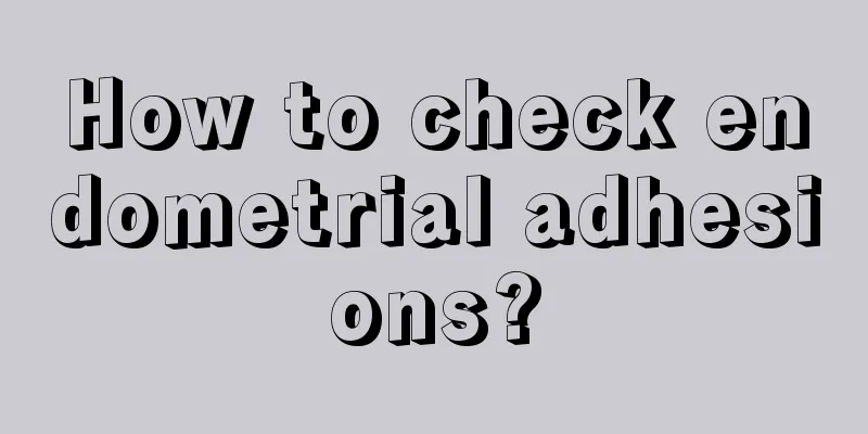 How to check endometrial adhesions?