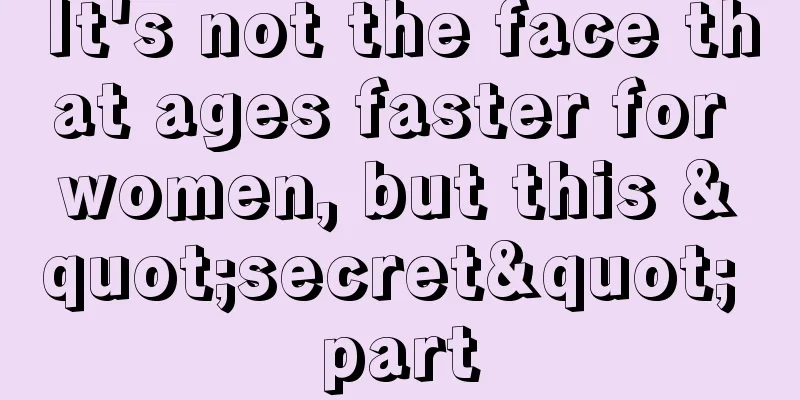 It's not the face that ages faster for women, but this "secret" part