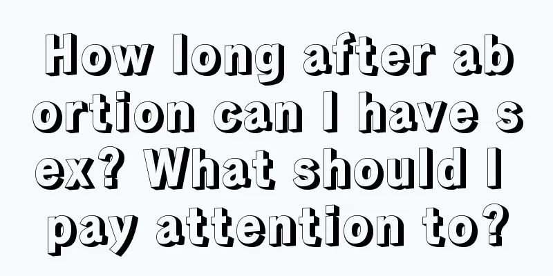 How long after abortion can I have sex? What should I pay attention to?
