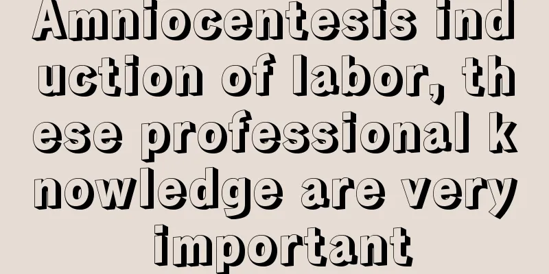 Amniocentesis induction of labor, these professional knowledge are very important