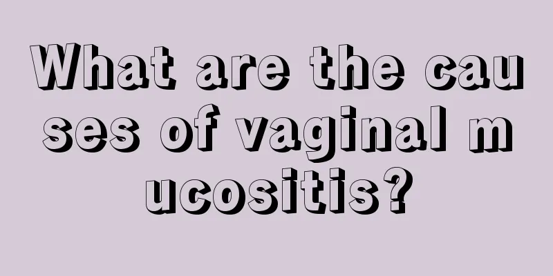 What are the causes of vaginal mucositis?