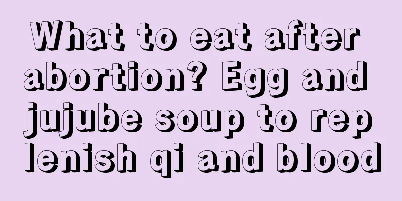 What to eat after abortion? Egg and jujube soup to replenish qi and blood