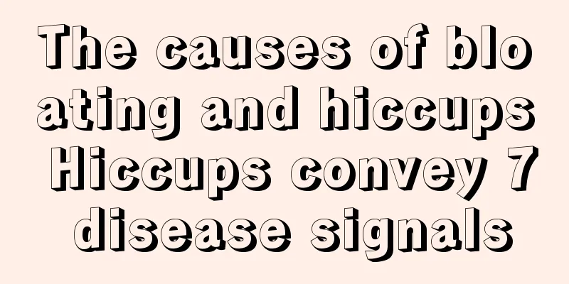 The causes of bloating and hiccups Hiccups convey 7 disease signals