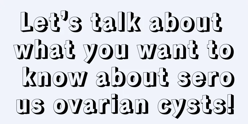 Let’s talk about what you want to know about serous ovarian cysts!
