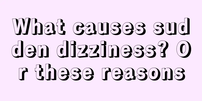 What causes sudden dizziness? Or these reasons