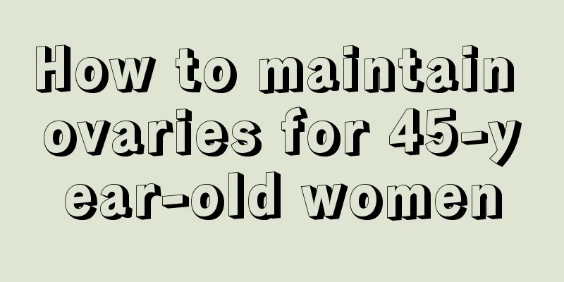 How to maintain ovaries for 45-year-old women