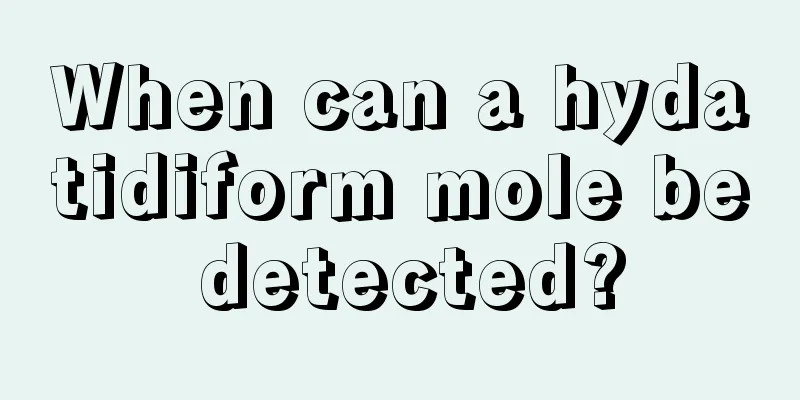 When can a hydatidiform mole be detected?