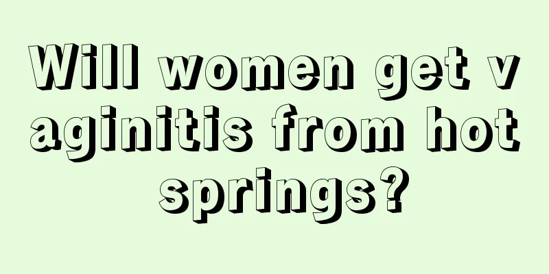 Will women get vaginitis from hot springs?