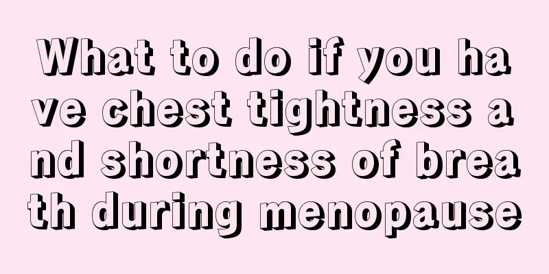What to do if you have chest tightness and shortness of breath during menopause