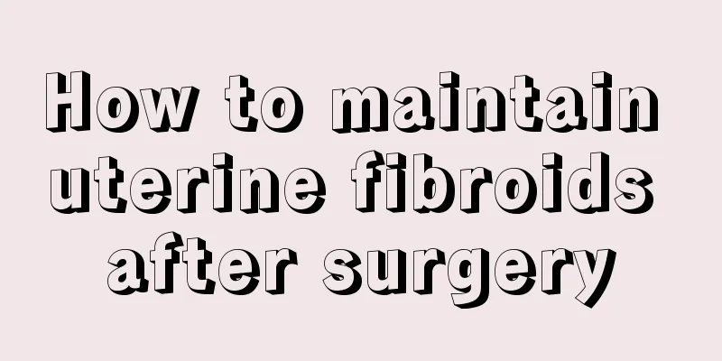 How to maintain uterine fibroids after surgery