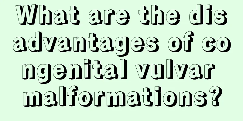 What are the disadvantages of congenital vulvar malformations?