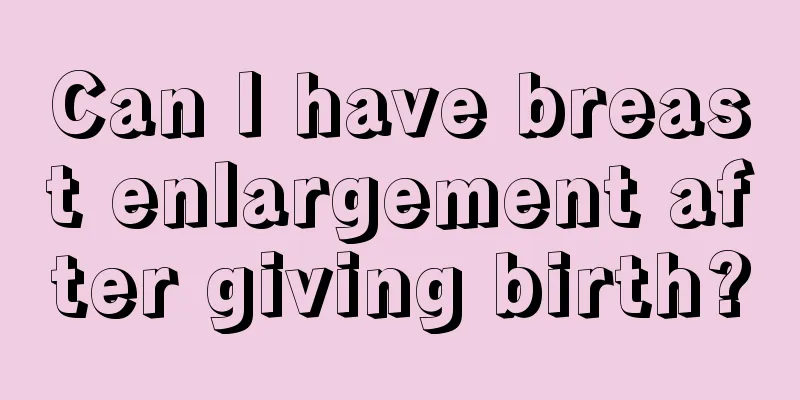 Can I have breast enlargement after giving birth?
