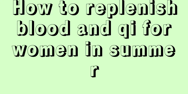 How to replenish blood and qi for women in summer