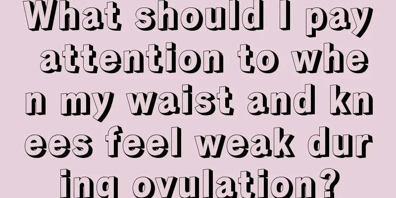 What should I pay attention to when my waist and knees feel weak during ovulation?