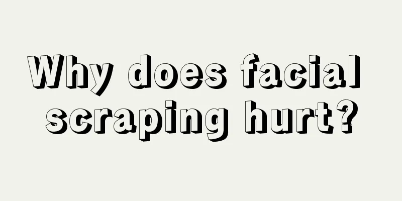 Why does facial scraping hurt?