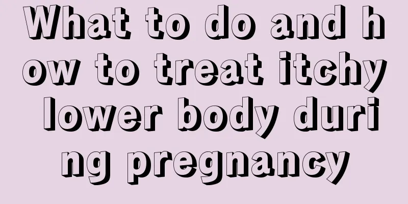 What to do and how to treat itchy lower body during pregnancy