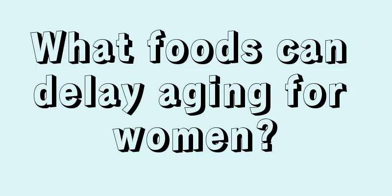 What foods can delay aging for women?