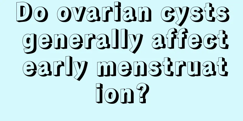 Do ovarian cysts generally affect early menstruation?