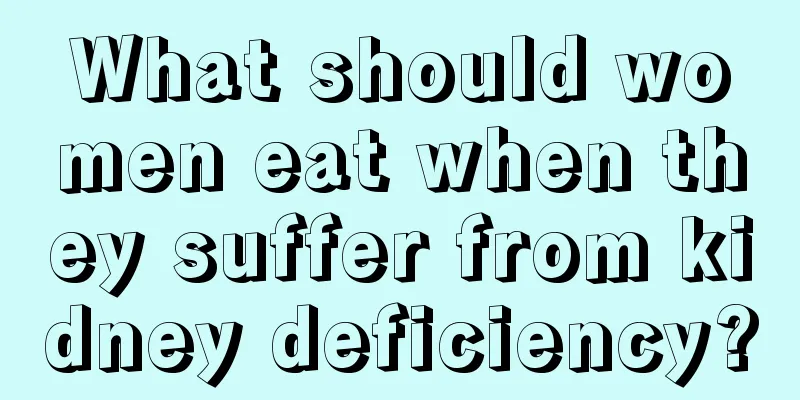 What should women eat when they suffer from kidney deficiency?