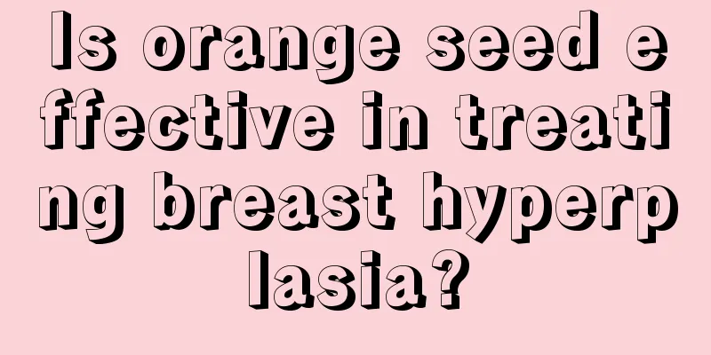 Is orange seed effective in treating breast hyperplasia?