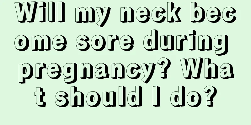 Will my neck become sore during pregnancy? What should I do?