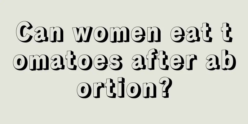 Can women eat tomatoes after abortion?