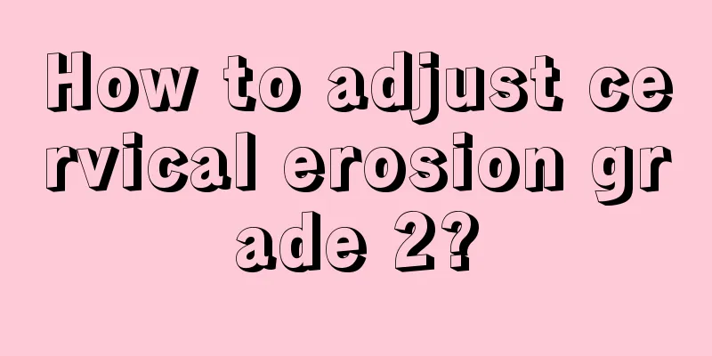 How to adjust cervical erosion grade 2?