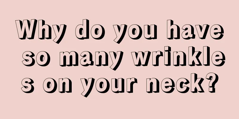 Why do you have so many wrinkles on your neck?