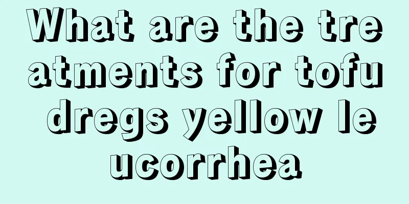 What are the treatments for tofu dregs yellow leucorrhea