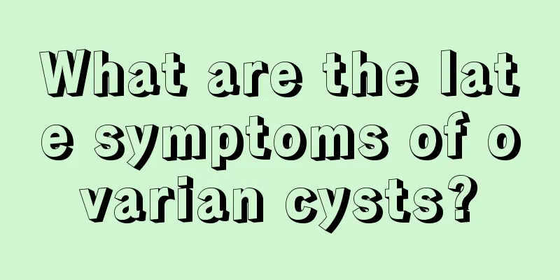 What are the late symptoms of ovarian cysts?