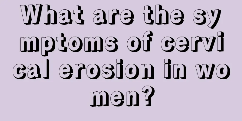 What are the symptoms of cervical erosion in women?