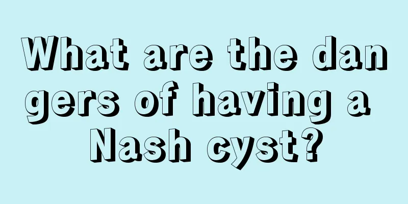 What are the dangers of having a Nash cyst?