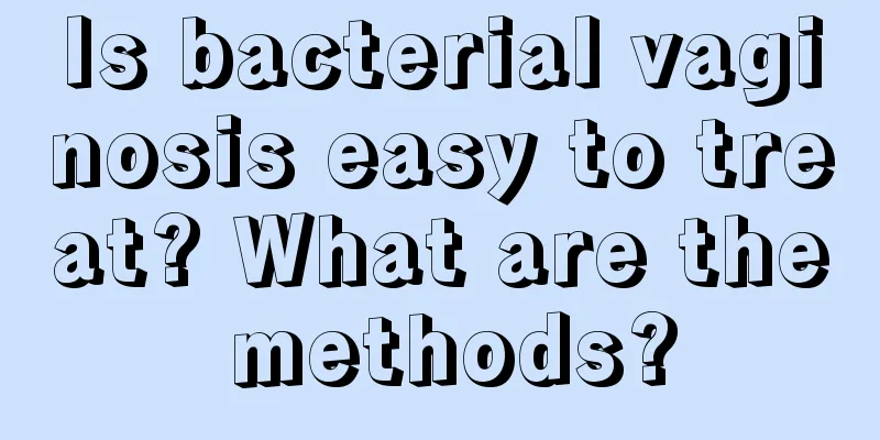 Is bacterial vaginosis easy to treat? What are the methods?