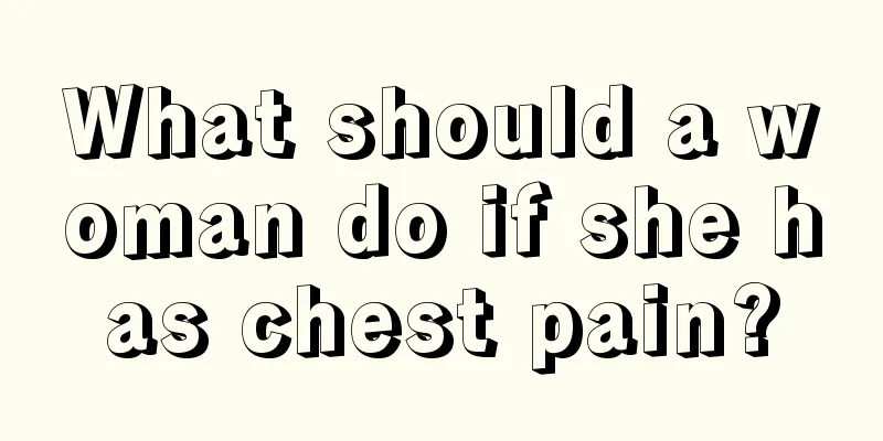 What should a woman do if she has chest pain?