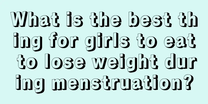 What is the best thing for girls to eat to lose weight during menstruation?