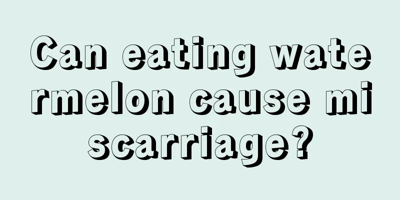 Can eating watermelon cause miscarriage?