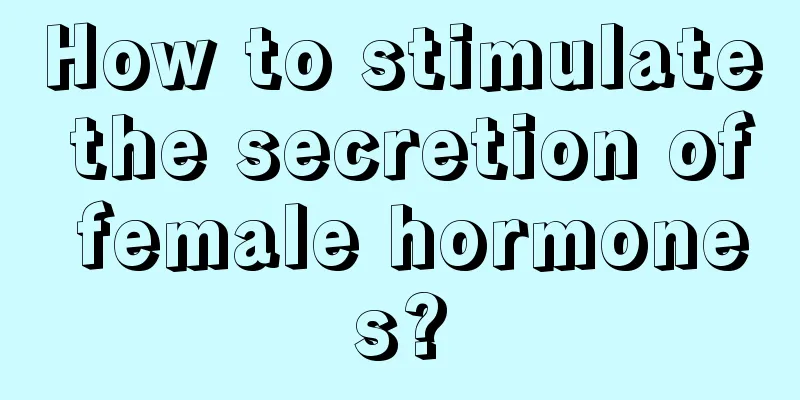 How to stimulate the secretion of female hormones?