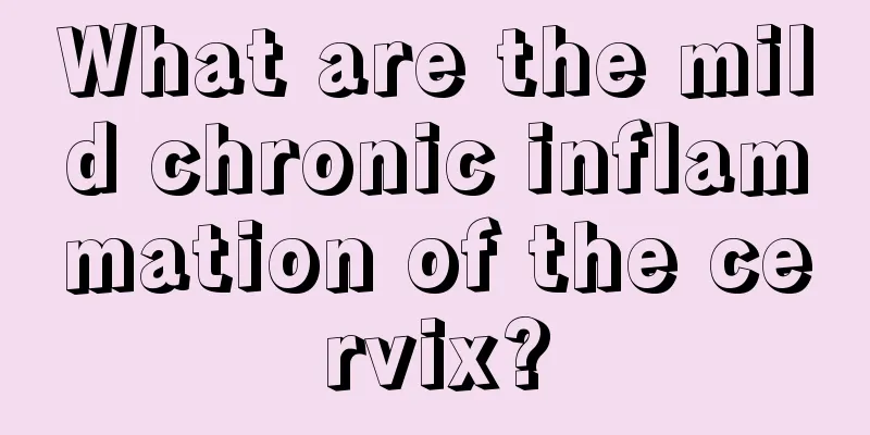 What are the mild chronic inflammation of the cervix?